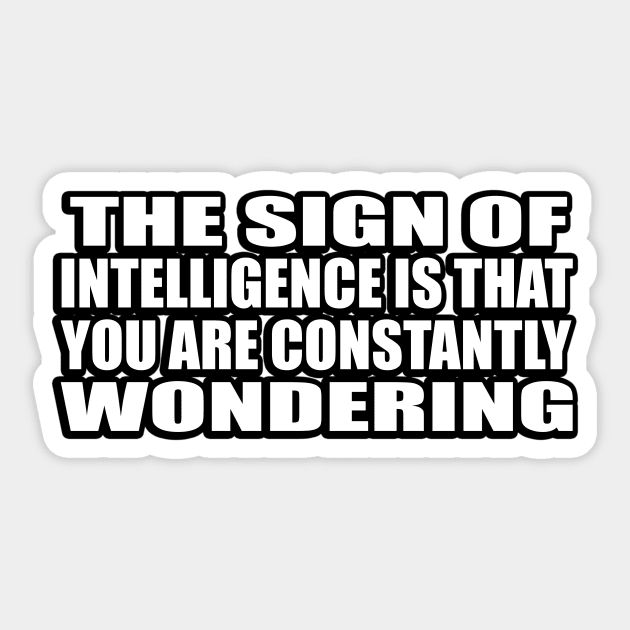 The sign of intelligence is that you are constantly wondering Sticker by CRE4T1V1TY